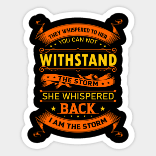 They Whisper to Her You Can not withstand the storm She whispered back I am the storm Sticker